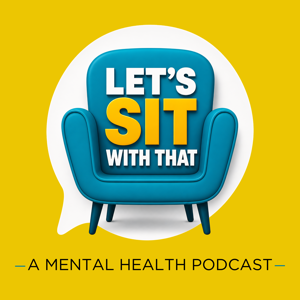 Let's Sit with That - A Mental Health Podcast