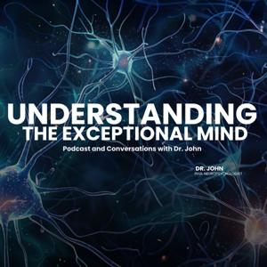 Understanding the Exceptional Mind Podcast and Conversations with Dr. John