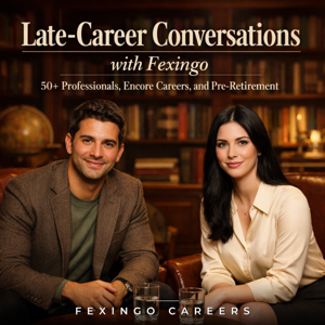 Late-Career Conversations with Fexingo: 50+ Professionals, Encore Careers, and Pre-Retirement