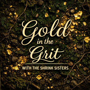 Gold in the Grit: with the shrink sisters