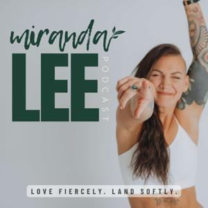 Miranda Lee Podcast | Love Fiercely. Land Softly