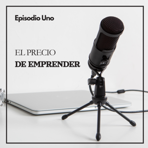 Podcast El precio de Emprender: Historias Reales de Negocios