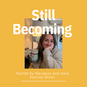 Still Becoming with Katrina Oliver: Thoughts of a Therapist