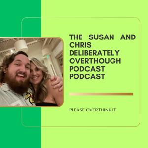 The Susan and Chris Deliberately Overthought Podcast Podcast