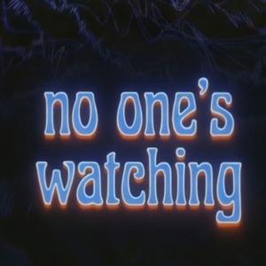 no one's watching