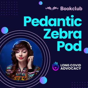 Pedantic Zebra Pod with Long Covid Advocacy