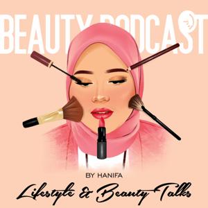 Beauty Podcast by Hanifa: Lifestyle & Beauty Talks