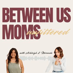 Between Us Moms: Unfiltered