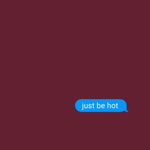 just be hot