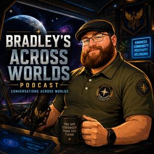 Bradley’s Across Worlds Podcast