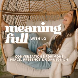 Meaningfull with Lo: Conversations for More Peace, Presence & Connection