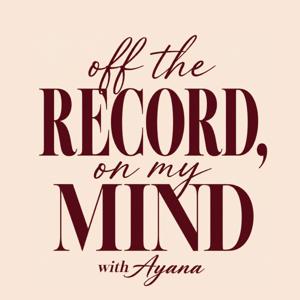 Off the Record, On my Mind with Ayana