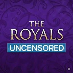 The Royals Uncensored
