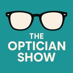 The Optician Show - Optical Business & Marketing Podcast