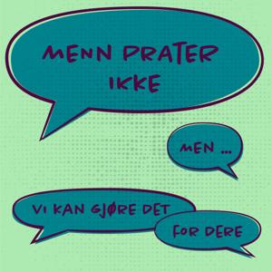 Menn prater ikke, men... vi kan gjøre det for dere