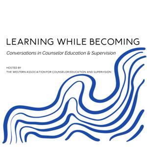 Learning While Becoming: Conversations in Counselor Education & Supervision