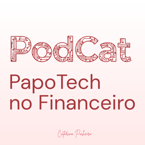 PodCat | Papo Tech no Financeiro