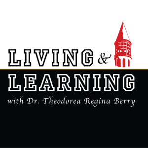 Living & Learning with Dr. Theodorea Regina Berry