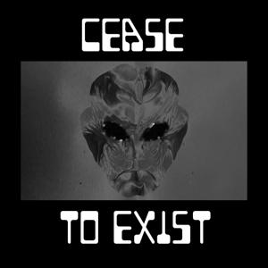 Cease to Exist