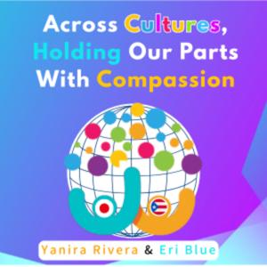 Across Cultures, Holding Our Parts With Compassion