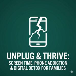 Unplug & Thrive: Screen Time, Phone Addiction & Digital Detox for Families