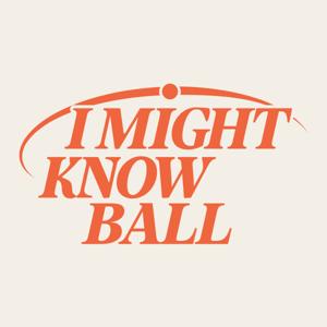 I Might Know Ball