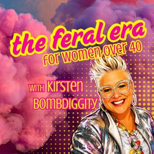 The Feral Era for Women Over 40 with Kirsten Bombdiggity