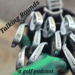 Talking Rounds - A Golf Podcast