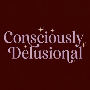 Consciously Delusional Podcast