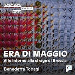 Era di maggio - Vite intorno alla strage di Brescia