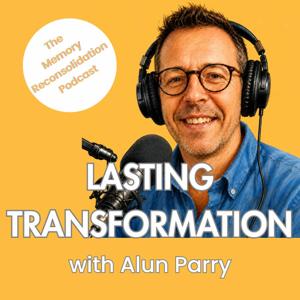 Lasting Transformation with Alun Parry - The Memory Reconsolidation Podcast