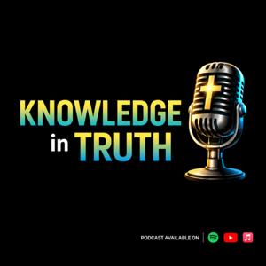 Knowledge in Truth Podcast