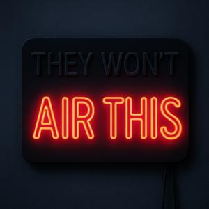 They Won’t Air This