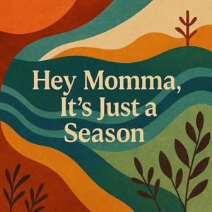 Hey momma, its just a season
