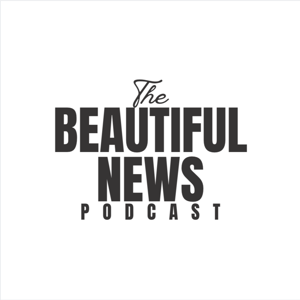 The Beautiful News Podcast