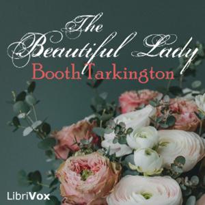 Beautiful Lady, The by Booth Tarkington (1869 - 1946)