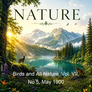 Birds and All Nature, Vol. VII, No 5, May 1900