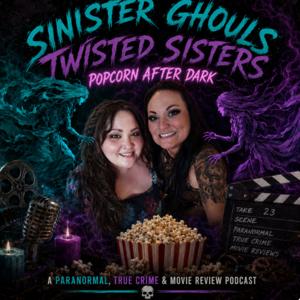 Sinister Ghouls Twisted Sisters / Popcorn After Dark