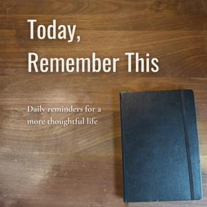 Today, Remember This