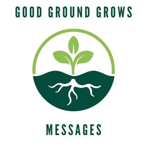 Good Ground Grows Messages