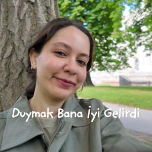 duymak bana iyi gelirdi