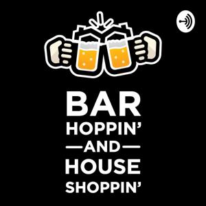 Bar Hoppin' and House Shoppin'