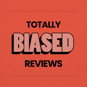 TOTALLY BIASED REVIEWS