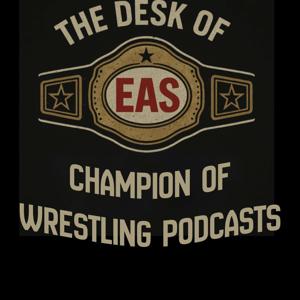 The Desk of EAS The Champion of Wrestling Podcasts!