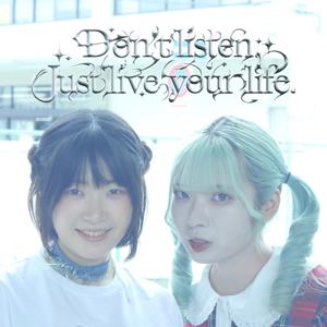 Don’t listen, Just live your life. 【どんじゃす】