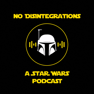 No Disintegrations: A Star Wars Podcast
