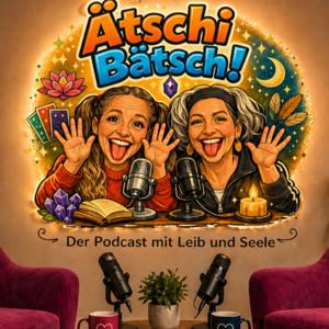 Ätschi Bätsch – Unser Podcast für Leib und Seele.