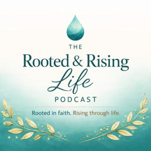 The Rooted and Rising Life Podcast