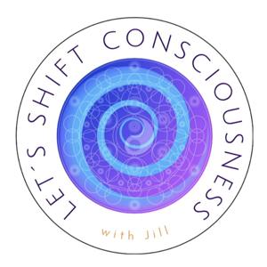 Let’s Shift Consciousness with Jill