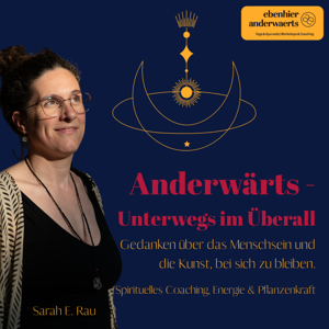 Anderwärts - Unterwegs im Überall. Gedanken über das Menschsein und die Kunst, bei sich zu bleiben. Spirituelles Coaching, Energie & Pflanzenkraft.